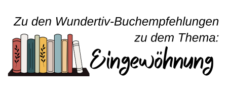 Banner auf welchem nebeneinanderstehende Bücher auf einem Regalbrett zu sehen sind. Mit auf dem Banner stehen die Worte "Zu den Wundertiv-Buchempfehlungen zu dem Thema: Eingewöhnung"